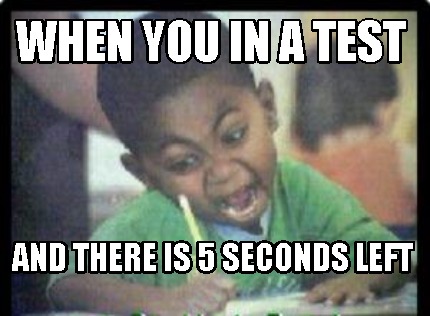 when-you-in-a-test-and-there-is-5-seconds-left