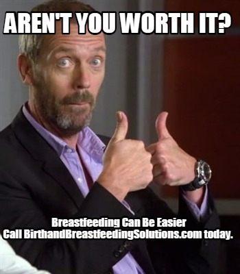 arent-you-worth-it-breastfeeding-can-be-easier-call-birthandbreastfeedingsolutio