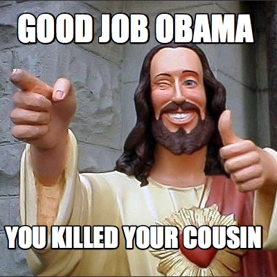 good-job-obama-you-killed-your-cousin