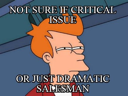 not-sure-if-critical-issue-or-just-dramatic-salesman