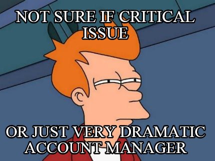 not-sure-if-critical-issue-or-just-very-dramatic-account-manager