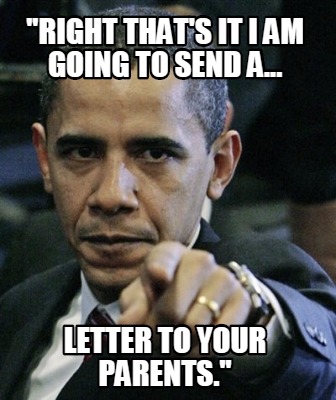 right-thats-it-i-am-going-to-send-a...-letter-to-your-parents
