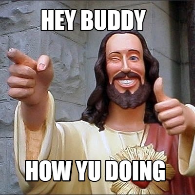 hey-buddy-how-yu-doing