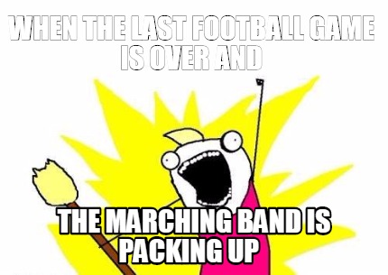when-the-last-football-game-is-over-and-the-marching-band-is-packing-up