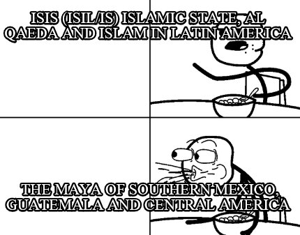 isis-isilis-islamic-state-al-qaeda-and-islam-in-latin-america-the-maya-of-southe