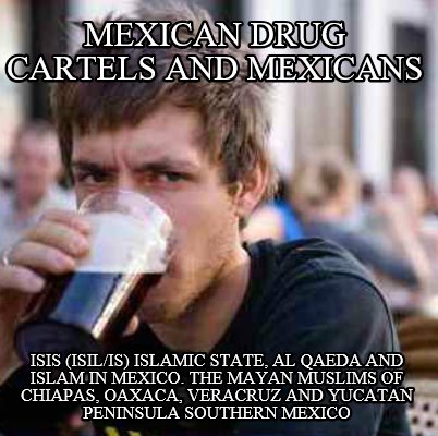 mexican-drug-cartels-and-mexicans-isis-isilis-islamic-state-al-qaeda-and-islam-i4