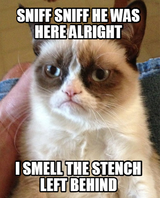sniff-sniff-he-was-here-alright-i-smell-the-stench-left-behind