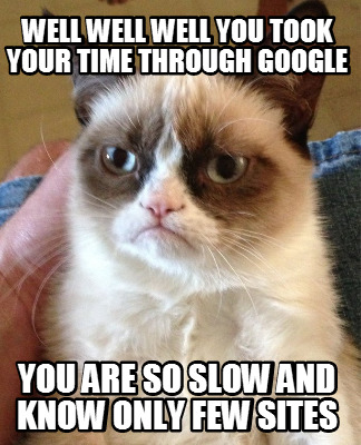 well-well-well-you-took-your-time-through-google-you-are-so-slow-and-know-only-f