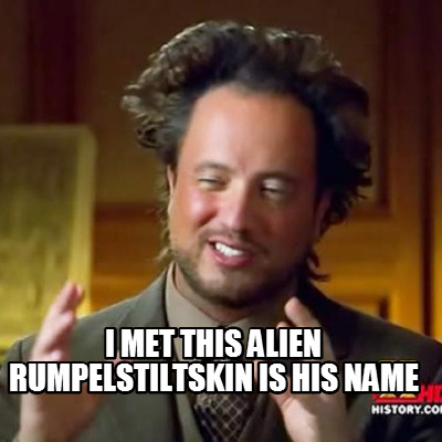 i-met-this-alien-rumpelstiltskin-is-his-name