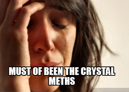 must-of-been-the-crystal-meths