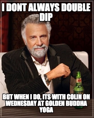 i-dont-always-double-dip-but-when-i-do-its-with-colin-on-wednesday-at-golden-bud