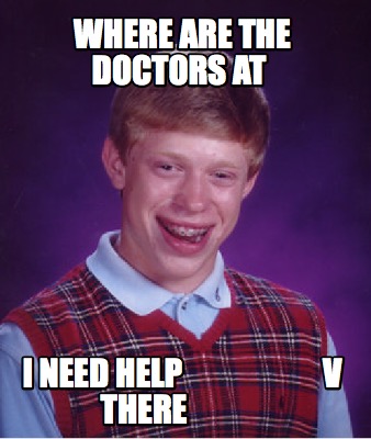 where-are-the-doctors-at-i-need-help-v-there