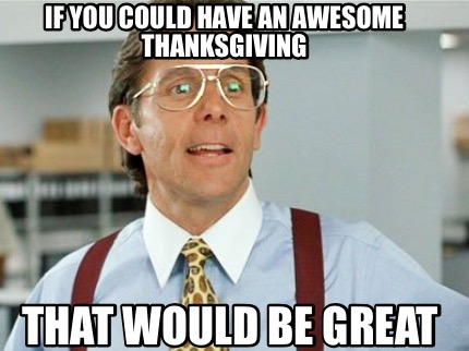 if-you-could-have-an-awesome-thanksgiving-that-would-be-great