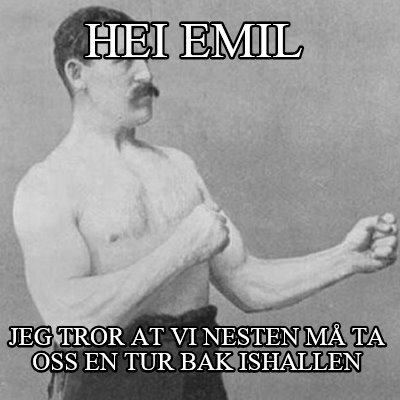 hei-emil-jeg-tror-at-vi-nesten-m-ta-oss-en-tur-bak-ishallen
