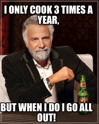 i-only-cook-3-times-a-year-but-when-i-do-i-go-all-out