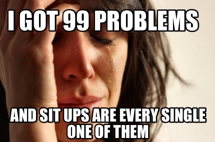 i-got-99-problems-and-sit-ups-are-every-single-one-of-them