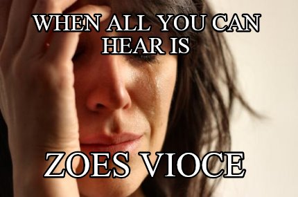 when-all-you-can-hear-is-zoes-vioce