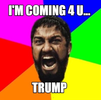 im-coming-4-u...-trump