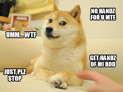 umm...-wtf-get-handz-of-mi-bod-no-handz-for-u-mte-just-plz-stop