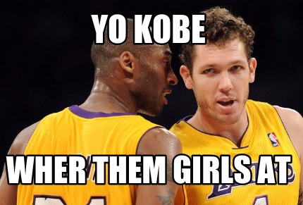 yo-kobe-wher-them-girls-at