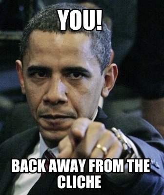 you-back-away-from-the-cliche
