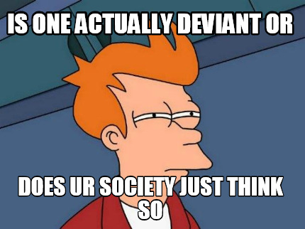 is-one-actually-deviant-or-does-ur-society-just-think-so