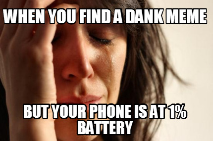 when-you-find-a-dank-meme-but-your-phone-is-at-1-battery