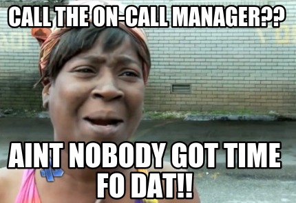 call-the-on-call-manager-aint-nobody-got-time-fo-dat
