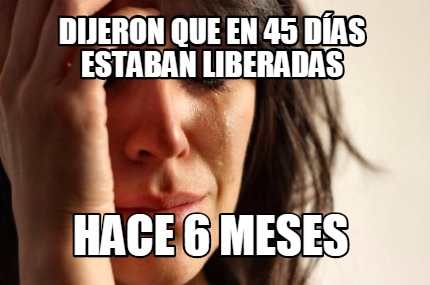 dijeron-que-en-45-das-estaban-liberadas-hace-6-meses
