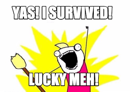 yas-i-survived-lucky-meh