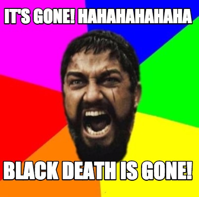 its-gone-hahahahahaha-black-death-is-gone