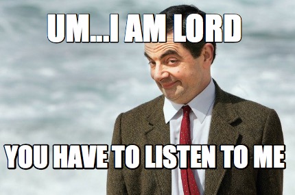 um...i-am-lord-you-have-to-listen-to-me