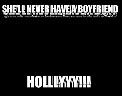 shell-never-have-a-boyfriend-holllyyy