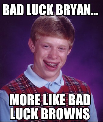 bad-luck-bryan...-more-like-bad-luck-browns