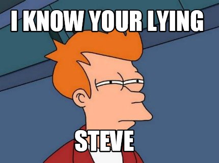 i-know-your-lying-steve