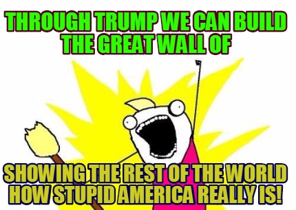 through-trump-we-can-build-the-great-wall-of-showing-the-rest-of-the-world-how-s