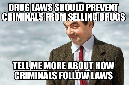 drug-laws-should-prevent-criminals-from-selling-drugs-tell-me-more-about-how-cri