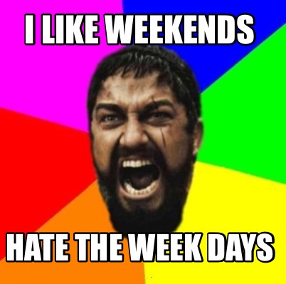 i-like-weekends-hate-the-week-days