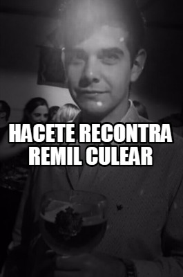 hacete-recontra-remil-culear