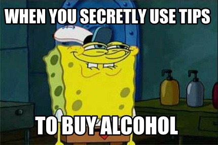 when-you-secretly-use-tips-to-buy-alcohol