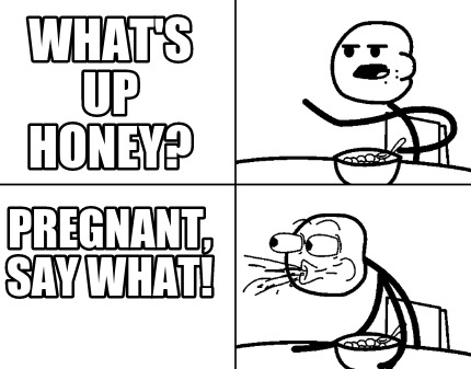 whats-up-honey-pregnant-say-what