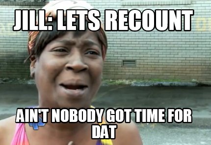 jill-lets-recount-aint-nobody-got-time-for-dat