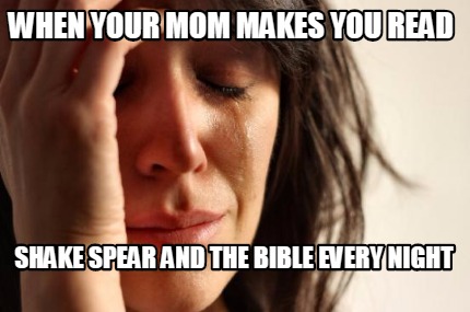 when-your-mom-makes-you-read-shake-spear-and-the-bible-every-night