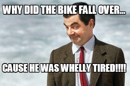 why-did-the-bike-fall-over...-cause-he-was-whelly-tired