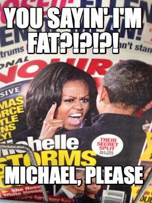 you-sayin-im-fat-michael-please