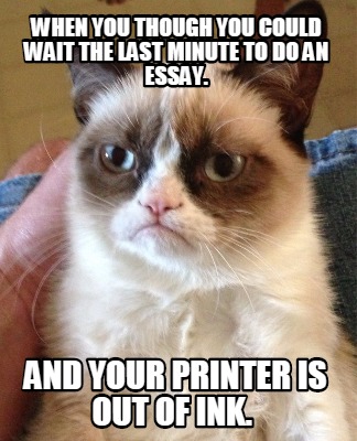 when-you-though-you-could-wait-the-last-minute-to-do-an-essay.-and-your-printer-
