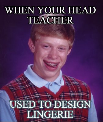 when-your-head-teacher-used-to-design-lingerie