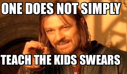 one-does-not-simply-teach-the-kids-swears
