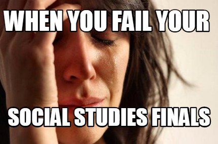 when-you-fail-your-social-studies-finals