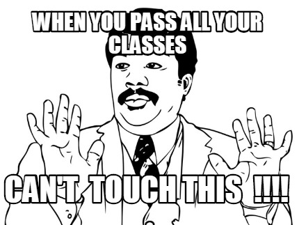 when-you-pass-all-your-classes-cant-touch-this-